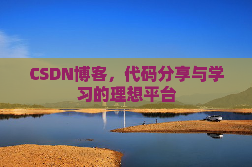 CSDN博客,代码分享与学习的理想平台 CSDN博客,代码分享与学习的理想平台